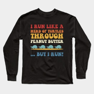 I Run Like a Herd of Turtles Through Peanut Butter Long Sleeve T-Shirt